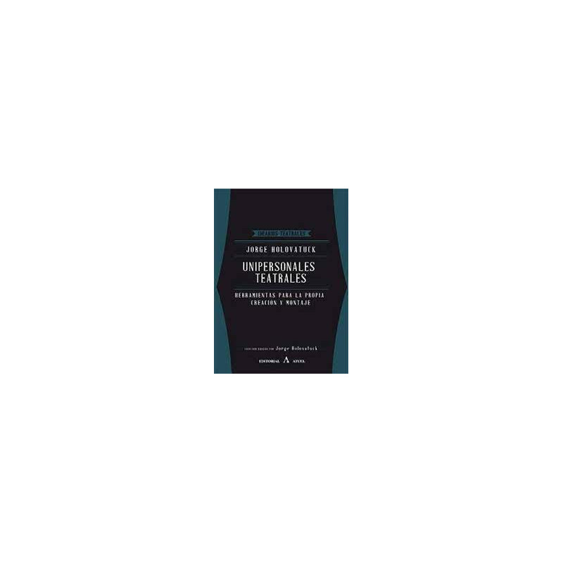 Libro. UNIPERSONALES TEATRALES - HERRAMIENTAS PARA LA PROPIA CREACIÓN Y MONTAJE