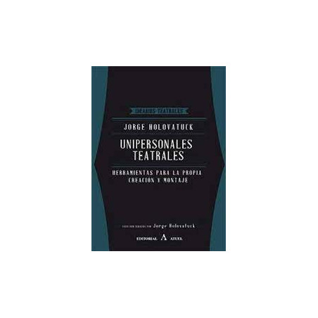 Libro. UNIPERSONALES TEATRALES - HERRAMIENTAS PARA LA PROPIA CREACIÓN Y MONTAJE