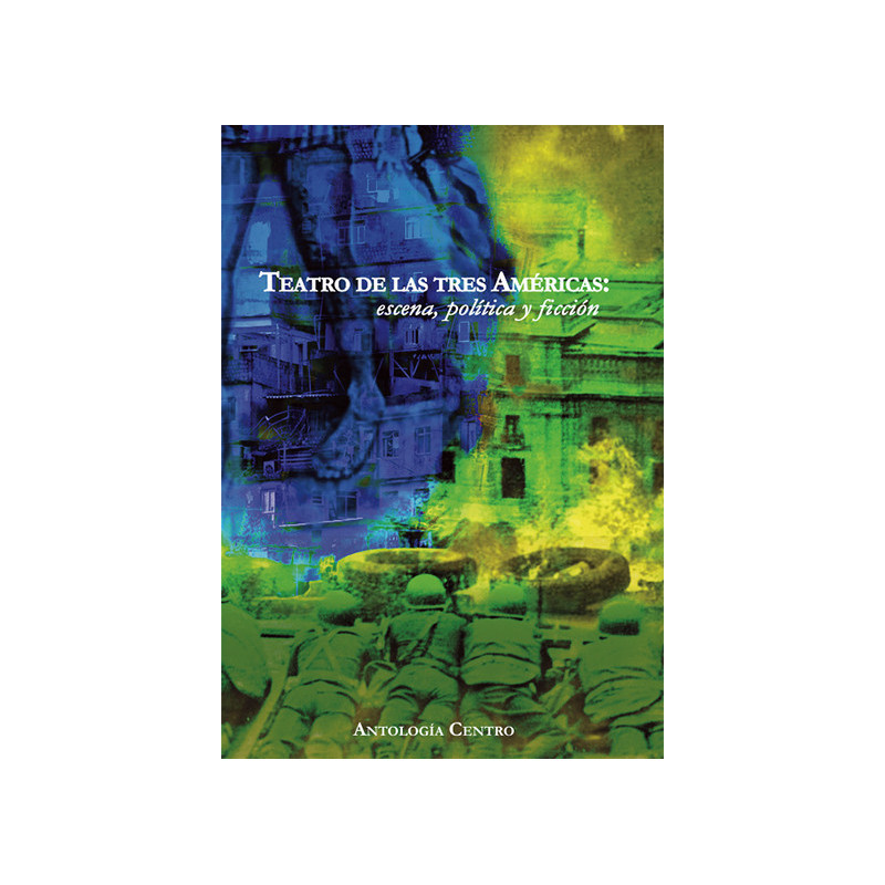 Libro.  Teatro de las Tres Américas: escena, política y ficción. Antología Centro