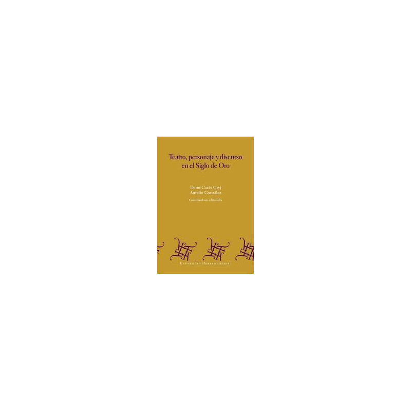 Libro. TEATRO, PERSONAJE y DISCURSO EN EL SIGLO DE ORO