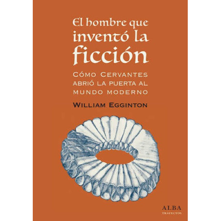 Libro. EL HOMBRE QUE INVENTÓ LA FICCIÓN. Cómo Cervantes abrió la puerta al mundo moderno