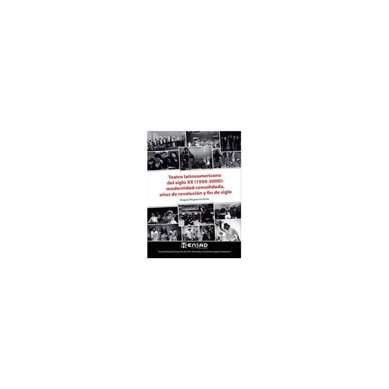 Libro. TEATRO LATINOAMERICANO DEL SIGLO XX (1950-2000): MODERNIDAD CONSOLIDADA, AÑOS DE REVOLUCIÓN Y FIN DE SIGLO