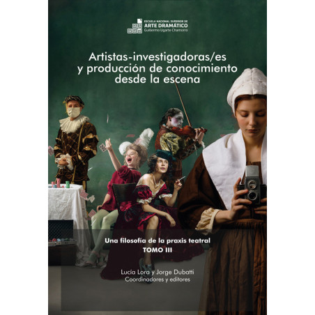Libro. Artistas-investigadoras/es y producción de conocimiento desde la escena. Una filosofía de la praxis teatral. Tomo III
