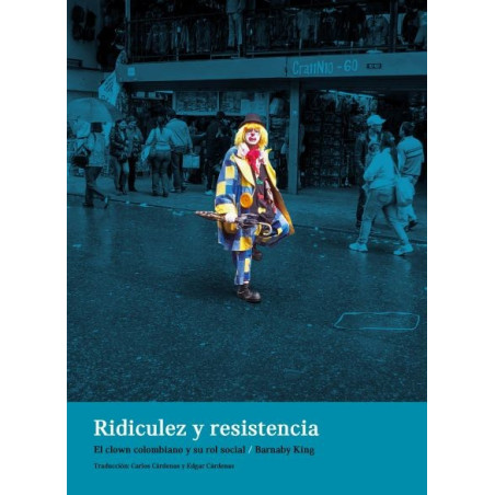 Libro. RIDICULEZ Y RESISTENCIA. El clown colombiano y su rol social