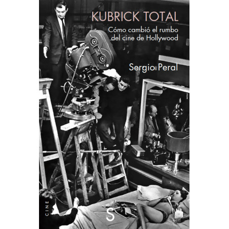 Libro. KUBRICK TOTAL CÓMO CAMBIÓ EL RUMBO DEL CINE DE HOLLYWOOD. Sergio Peral