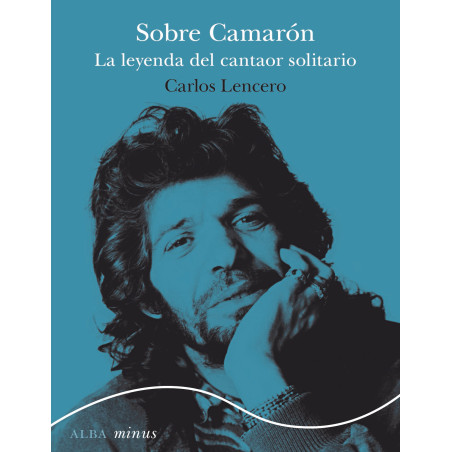 Libro. SOBRE CAMARÓN. La leyenda del cantaor solitario.