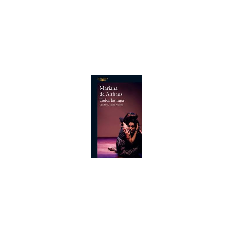 Libro. TODOS LOS HIJOS / CRIADERO / PADRE NUESTRO. Mariana de Althaus
