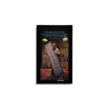 LIBRO. CIEN PREGUNTAS SOBRE EL ACONTECIMIENTO TEATRAL Y OTROS TEXTOS TEÓRICOS.