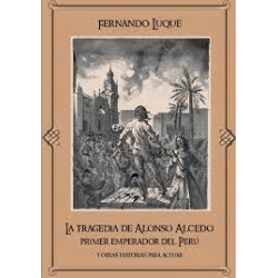 Libro. LA TRAGEDIA DE ALONSO ALCEDO. Primer emperador del Perú