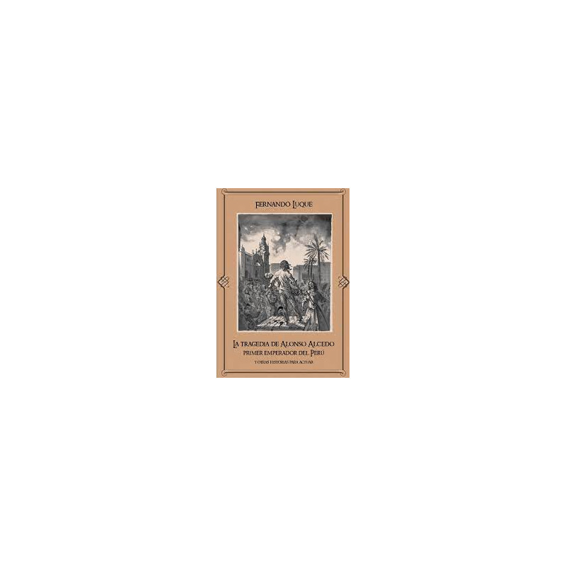 Libro. LA TRAGEDIA DE ALONSO ALCEDO. Primer emperador del Perú