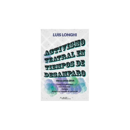 Libro. ACTIVISMO TEATRAL EN TIEMPOS DE DESAMPARO. Luis Longhi.