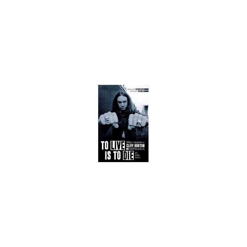 Libro. TO LIVE IS TO DIE. Vida y muerte de Cliff Burton de Metallica