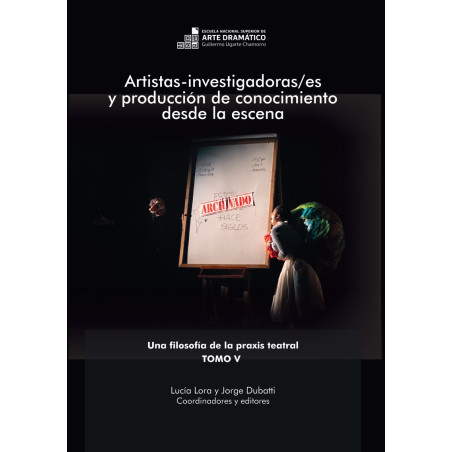 Libro. ARTISTAS-INVESTIGADORAS/ES Y PRODUCCIÓN DE CONOCIMIENTO DESDE LA ESCENA. Tomo V