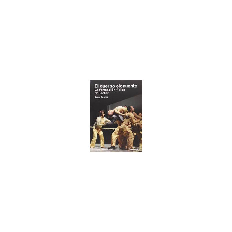 Libro. EL CUERPO ELOCUENTE LA FORMACIÓN FÍSICA DEL ACTOR