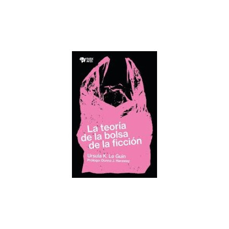 Libro. LA TEORÍA DE LA BOLSA DE LA FICCIÓN. Ursula K. Le Guin