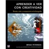 Libro. APRENDER A VER CON CREATIVIDAD. Diseño, color y composición en la fotografía