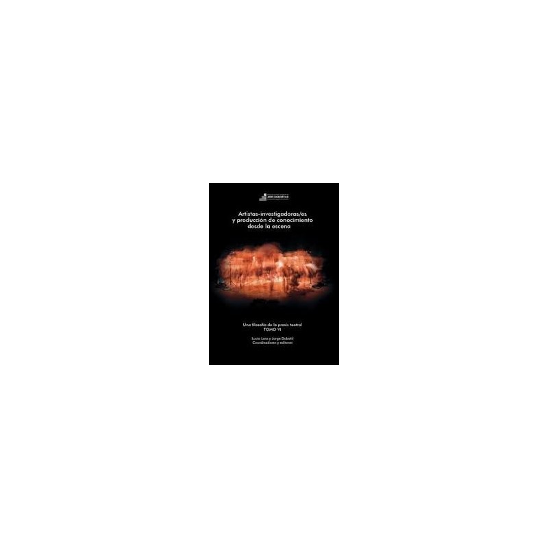 Libro. ARTISTAS-INVESTIGADORAS/ES Y PRODUCCIÓN DE CONOCIMIENTO DESDE LA ESCENA