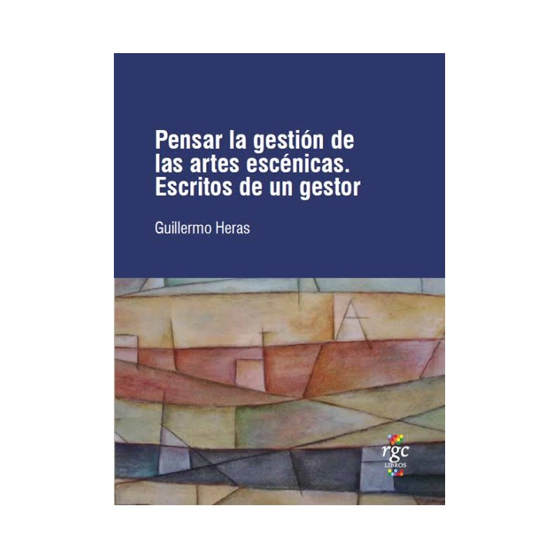 LIBRO. PENSAR LA GESTIÓN DE LAS ARTES ESCÉNICAS. ESCRITOS DE UN GESTOR